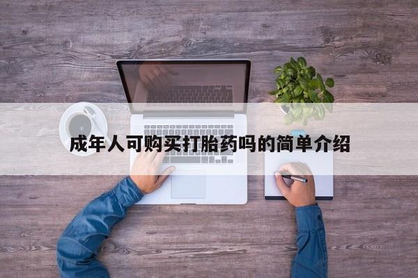网上私人卖的打胎药成年人可购买打胎药吗的简单介绍
