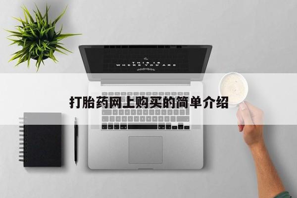 网上私人卖的打胎药打胎药网上购买的简单介绍
