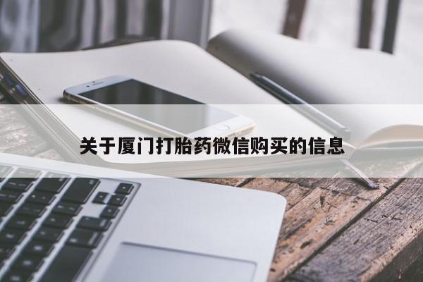 网上私人卖的打胎药关于厦门打胎药微信购买的信息