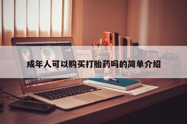 网上私人卖的打胎药成年人可以购买打胎药吗的简单介绍