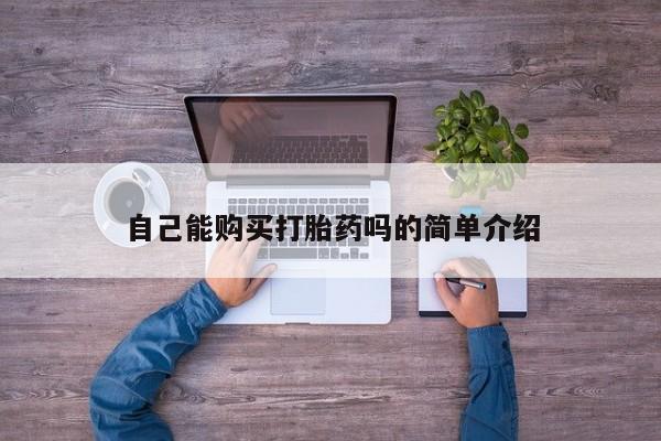 网上私人卖的打胎药自己能购买打胎药吗的简单介绍