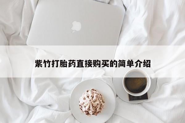 网上私人卖的打胎药紫竹打胎药直接购买的简单介绍