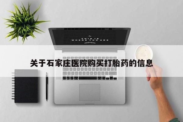 网上私人卖的打胎药关于石家庄医院购买打胎药的信息