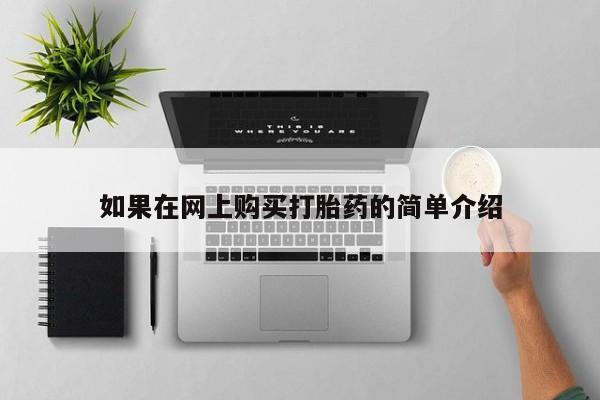网上私人卖的打胎药如果在网上购买打胎药的简单介绍
