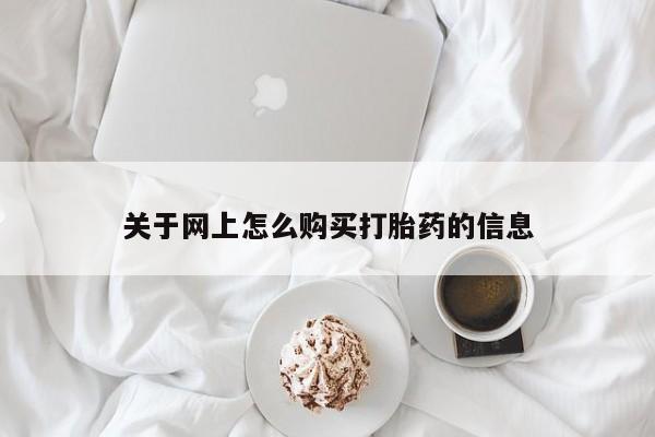 网上私人卖的打胎药关于网上怎么购买打胎药的信息