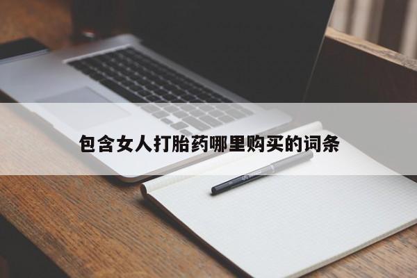 网上私人卖的打胎药包含女人打胎药哪里购买的词条