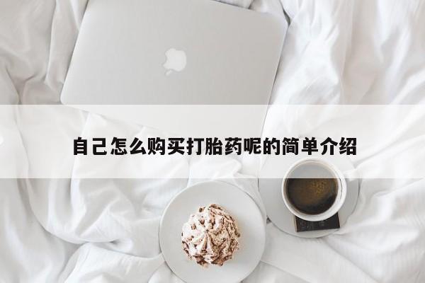 网上私人卖的打胎药自己怎么购买打胎药呢的简单介绍